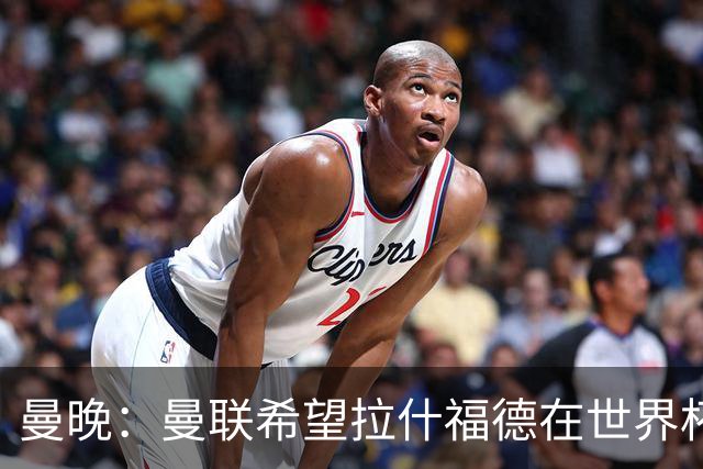 曼晚：曼联希望拉什福德在世界杯尽可能表现出色，这有助于出售他